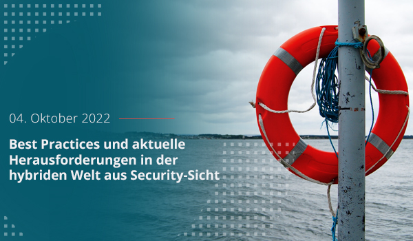 Best Practices und aktuelle Herausforderungen in der hybriden Welt aus Security-Sicht